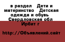  в раздел : Дети и материнство » Детская одежда и обувь . Свердловская обл.,Ирбит г.